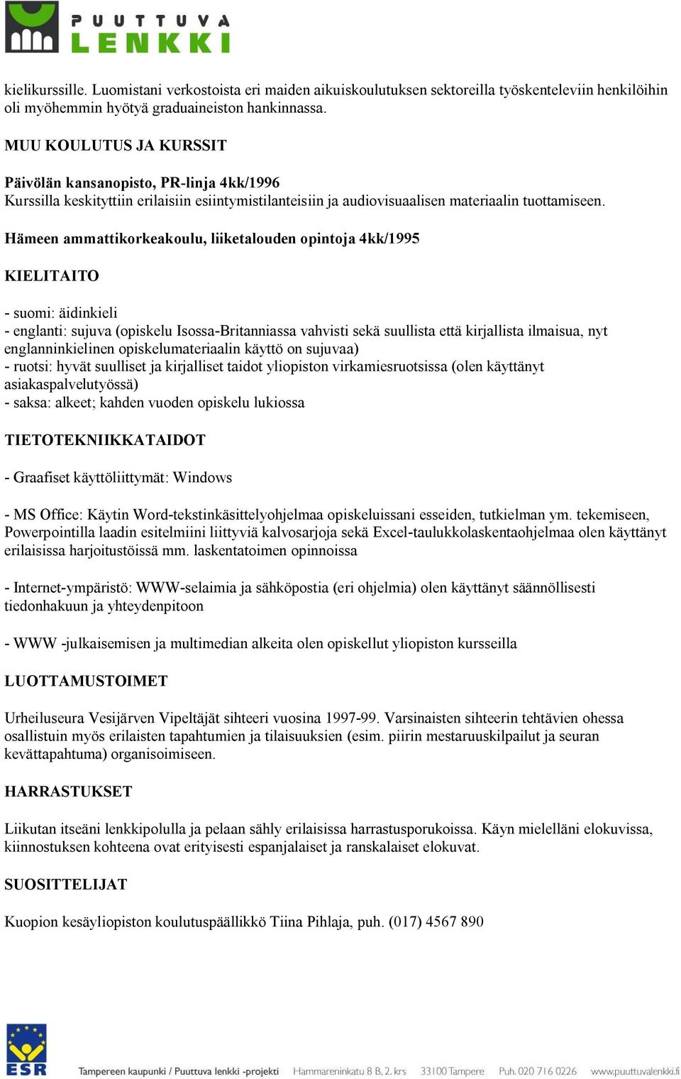 Hämeen ammattikorkeakoulu, liiketalouden opintoja 4kk/1995 KIELITAITO suomi: äidinkieli englanti: sujuva (opiskelu Isossa Britanniassa vahvisti sekä suullista että kirjallista ilmaisua, nyt