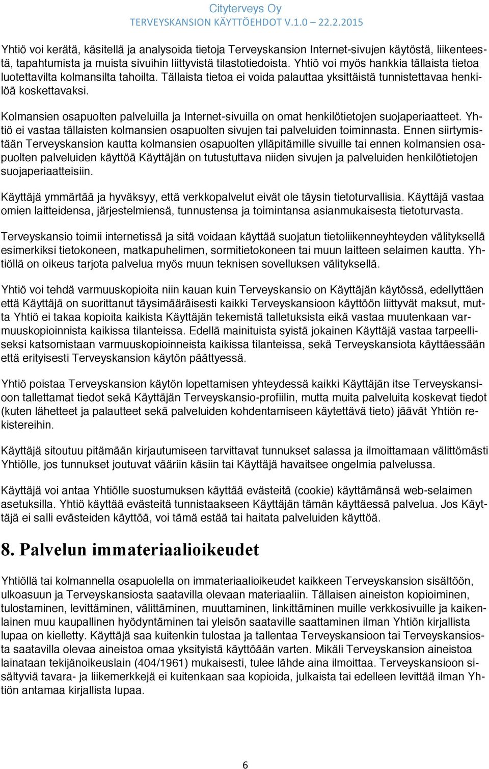 Kolmansien osapuolten palveluilla ja Internet-sivuilla on omat henkilötietojen suojaperiaatteet. Yhtiö ei vastaa tällaisten kolmansien osapuolten sivujen tai palveluiden toiminnasta.