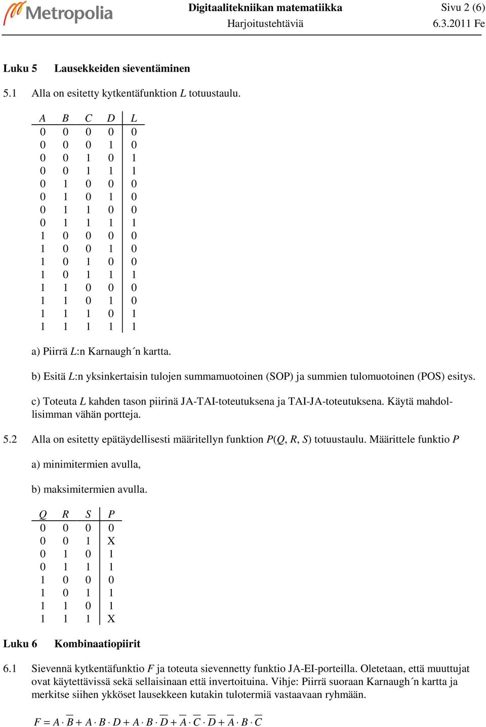 2 lla on esitetty epätäydellisesti määritellyn funktion PQ R S totuustaulu. Määrittele funktio P a minimitermien avulla b maksimitermien avulla. Q R S P uku 6 ombinaatiopiirit 6.