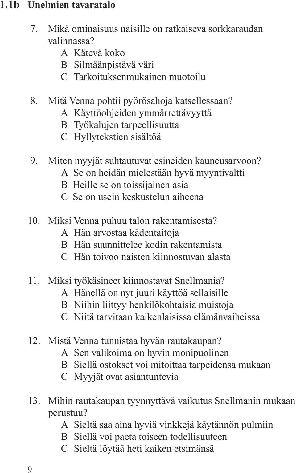 A Se on heidän mielestään hyvä myyntivaltti B Heille se on toissijainen asia C Se on usein keskustelun aiheena 10. Miksi Venna puhuu talon rakentamisesta?