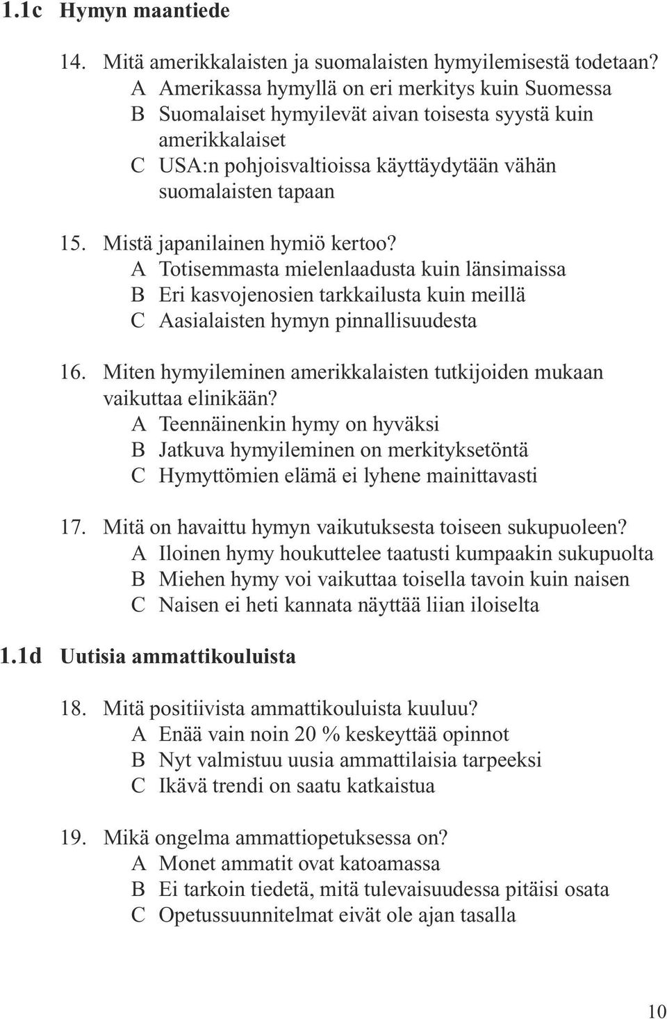 Mistä japanilainen hymiö kertoo? A Totisemmasta mielenlaadusta kuin länsimaissa B Eri kasvojenosien tarkkailusta kuin meillä C Aasialaisten hymyn pinnallisuudesta 16.