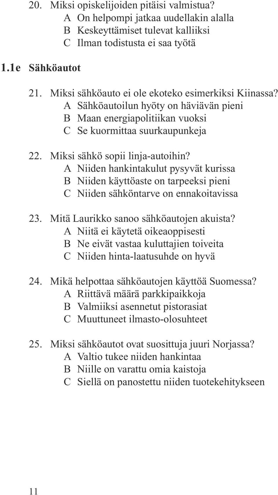 A Niiden hankintakulut pysyvät kurissa B Niiden käyttöaste on tarpeeksi pieni C Niiden sähköntarve on ennakoitavissa 23. Mitä Laurikko sanoo sähköautojen akuista?