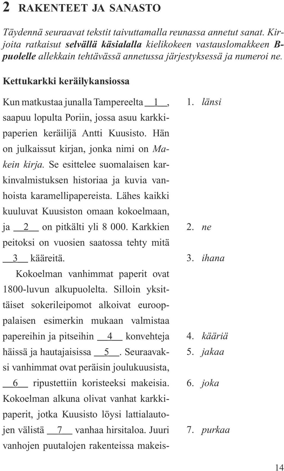 Kettukarkki keräilykansiossa Kun matkustaa junalla Tampereelta 1, saapuu lopulta Poriin, jossa asuu karkkipaperien keräilijä Antti Kuusisto. Hän on julkaissut kirjan, jonka nimi on Makein kirja.