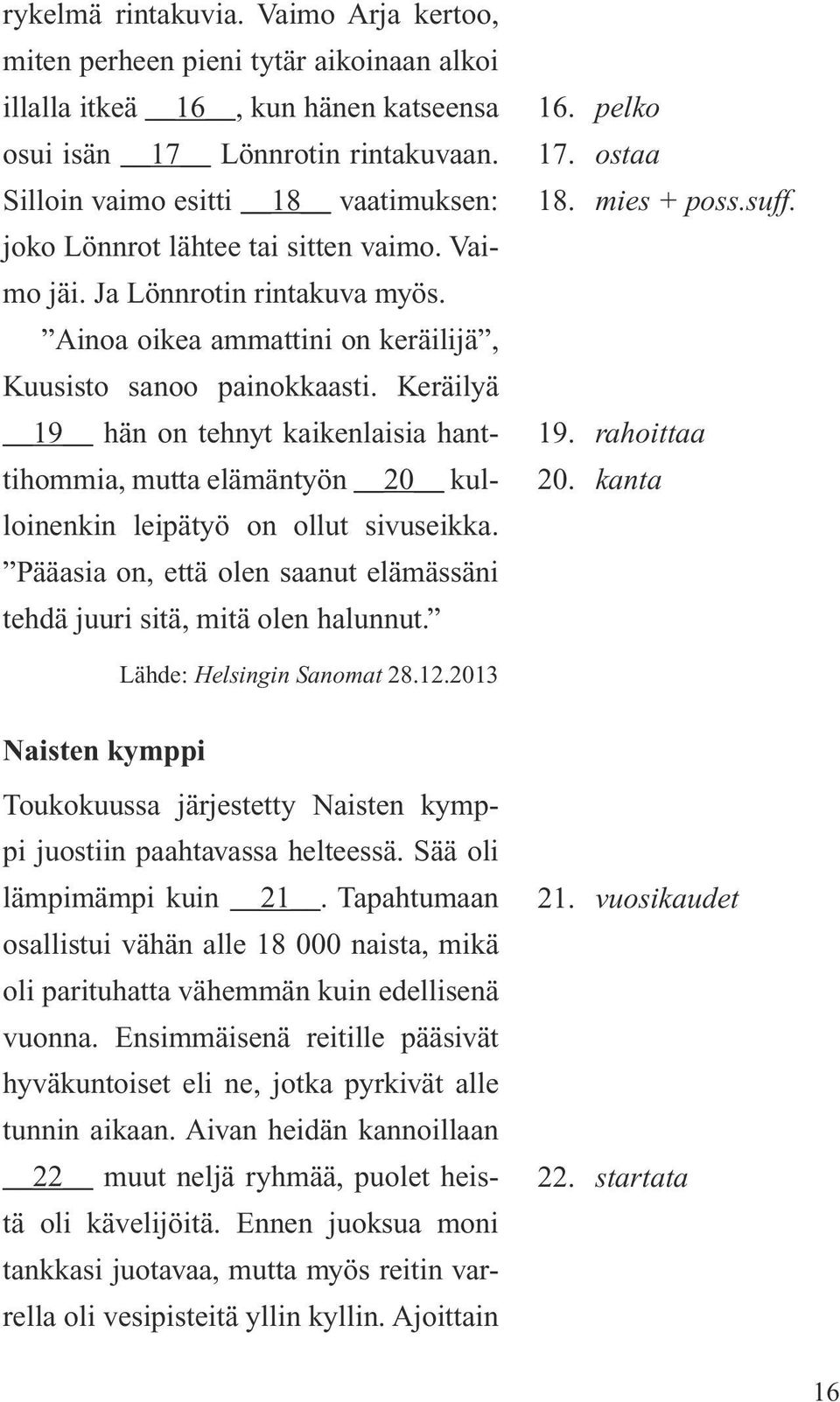 Keräilyä 19 hän on tehnyt kaikenlaisia hanttihommia, mutta elämäntyön 20 kulloinenkin leipätyö on ollut sivuseikka. Pääasia on, että olen saanut elämässäni tehdä juuri sitä, mitä olen halunnut. 16.