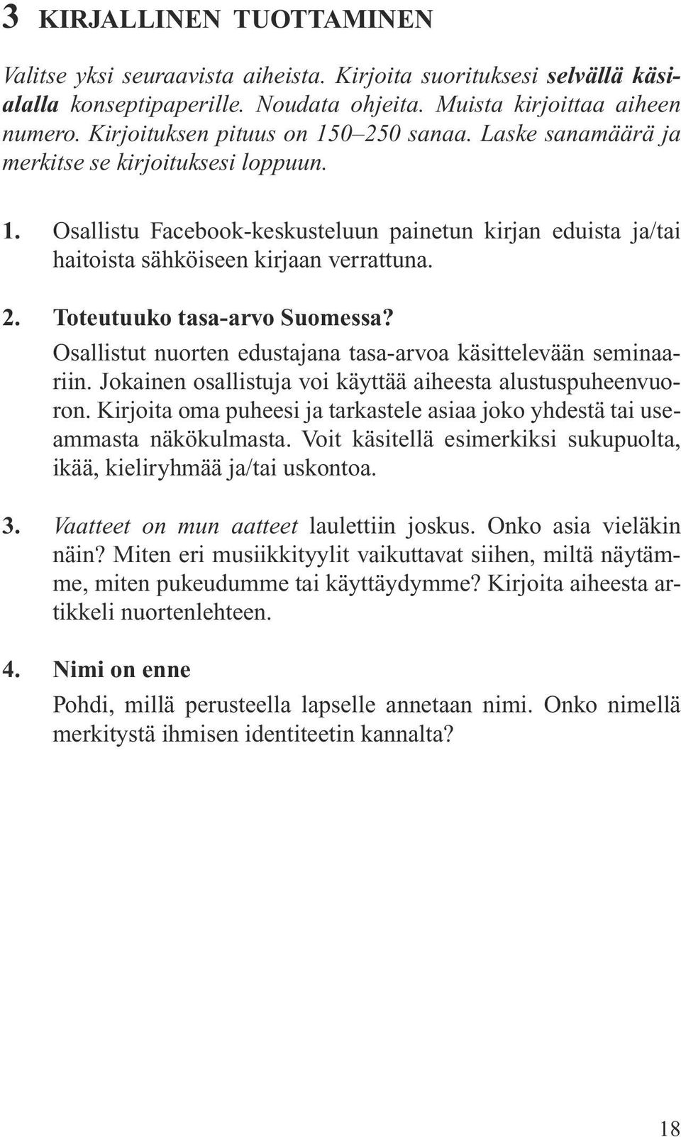 2. Toteutuuko tasa-arvo Suomessa? Osallistut nuorten edustajana tasa-arvoa käsittelevään seminaariin. Jokainen osallistuja voi käyttää aiheesta alustuspuheenvuoron.