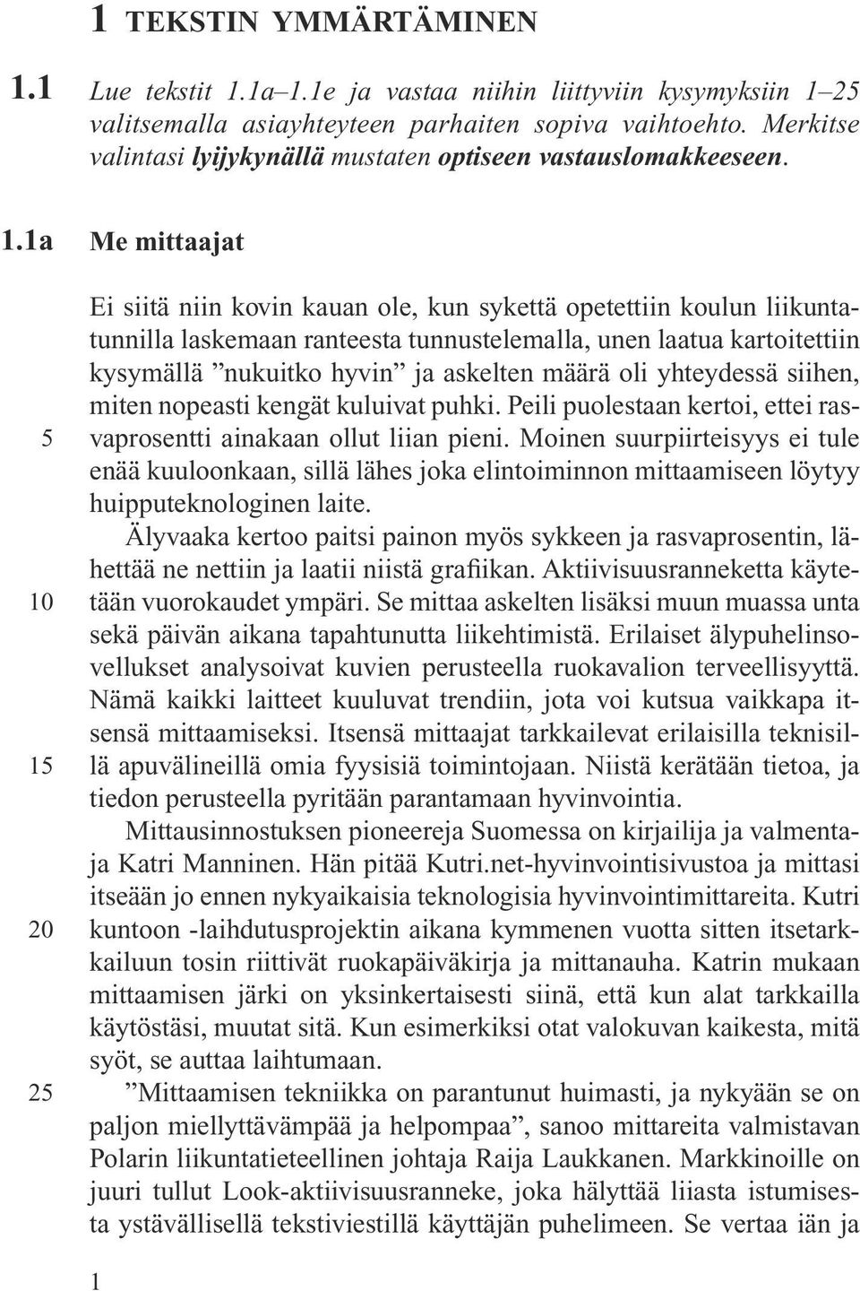 1a 5 10 15 20 25 Me mittaajat Ei siitä niin kovin kauan ole, kun sykettä opetettiin koulun liikuntatunnilla laskemaan ranteesta tunnustelemalla, unen laatua kartoitettiin kysymällä nukuitko hyvin ja