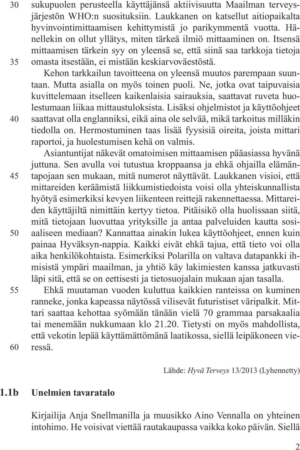 Itsensä mittaamisen tärkein syy on yleensä se, että siinä saa tarkkoja tietoja omasta itsestään, ei mistään keskiarvoväestöstä. Kehon tarkkailun tavoitteena on yleensä muutos parempaan suuntaan.