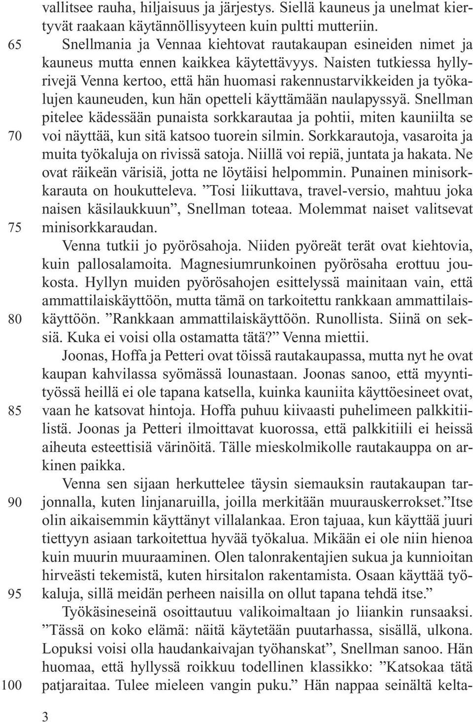 Naisten tutkiessa hyllyrivejä Venna kertoo, että hän huomasi rakennustarvikkeiden ja työkalujen kauneuden, kun hän opetteli käyttämään naulapyssyä.