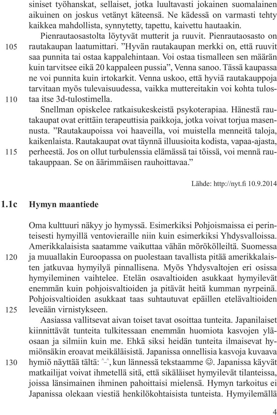 Hyvän rautakaupan merkki on, että ruuvit saa punnita tai ostaa kappalehintaan. Voi ostaa tismalleen sen määrän kuin tarvitsee eikä 20 kappaleen pussia, Venna sanoo.