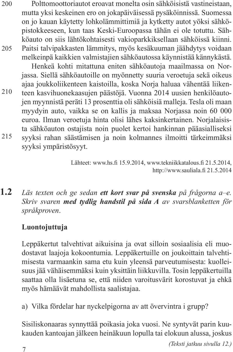 Sähköauto on siis lähtökohtaisesti vakioparkkiksellaan sähköissä kiinni.