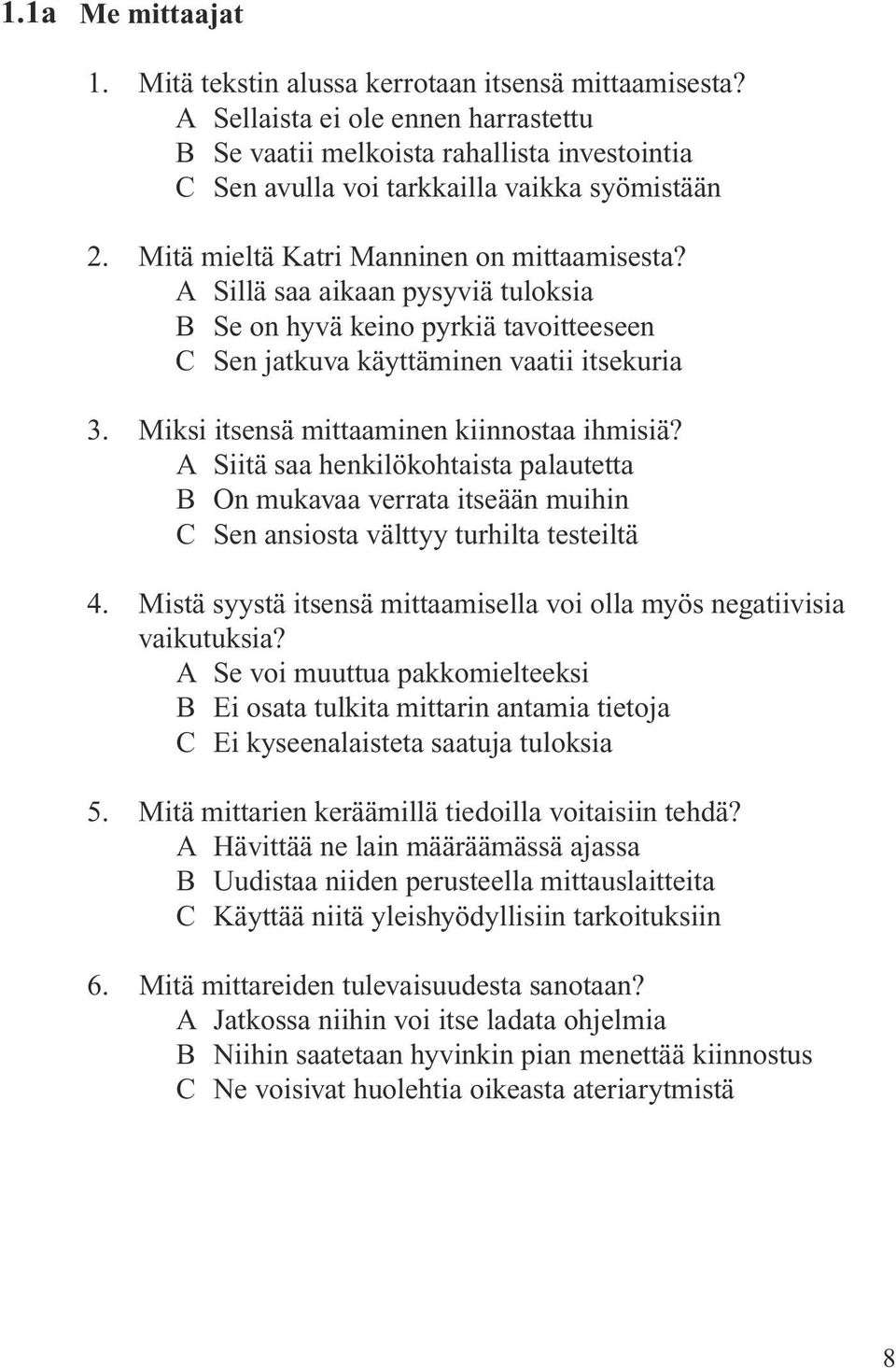 A Sillä saa aikaan pysyviä tuloksia B Se on hyvä keino pyrkiä tavoitteeseen C Sen jatkuva käyttäminen vaatii itsekuria 3. Miksi itsensä mittaaminen kiinnostaa ihmisiä?