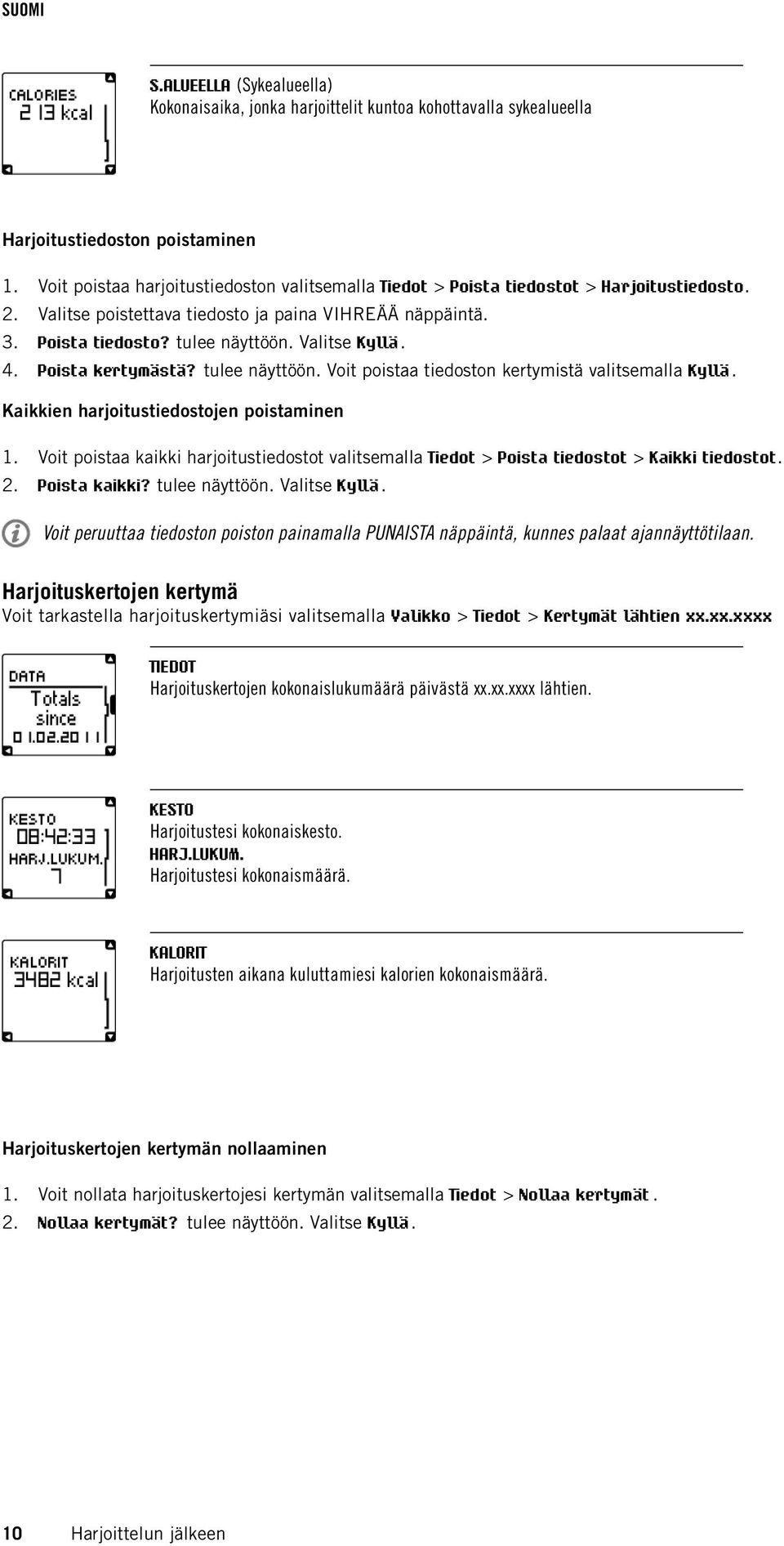 Valitse Kyllä. 4. Poista kertymästä? tulee näyttöön. Voit poistaa tiedoston kertymistä valitsemalla Kyllä. Kaikkien harjoitustiedostojen poistaminen 1.