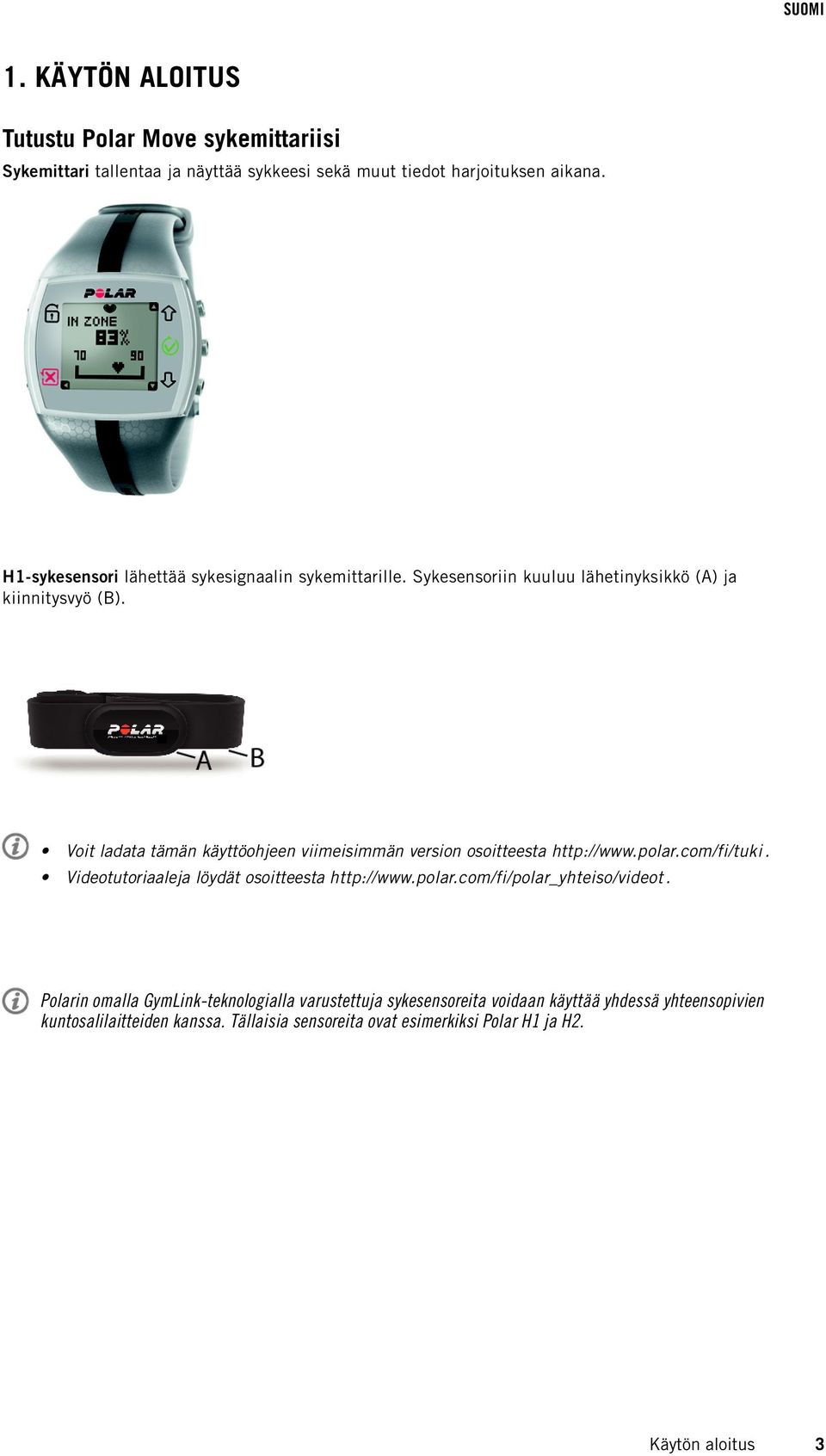 Voit ladata tämän käyttöohjeen viimeisimmän version osoitteesta http://www.polar.com/fi/tuki. Videotutoriaaleja löydät osoitteesta http://www.polar.com/fi/polar_yhteiso/videot.