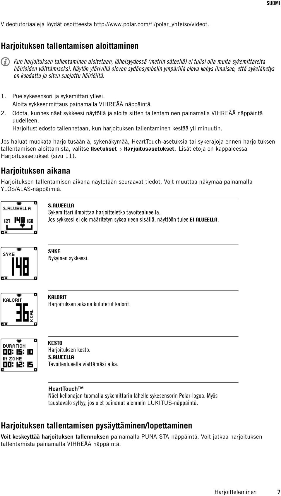 Näytön ylärivillä olevan sydänsymbolin ympärillä oleva kehys ilmaisee, että sykelähetys on koodattu ja siten suojattu häiriöiltä. 1. Pue sykesensori ja sykemittari yllesi.