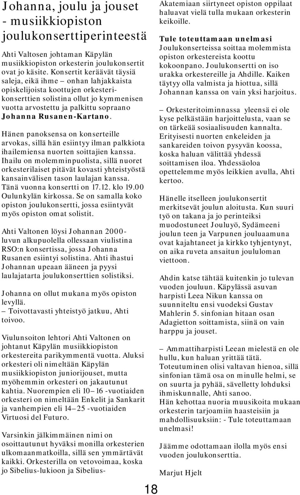 Rusanen-Kartano. Hänen panoksensa on konserteille arvokas, sillä hän esiintyy ilman palkkiota ihailemiensa nuorten soittajien kanssa.