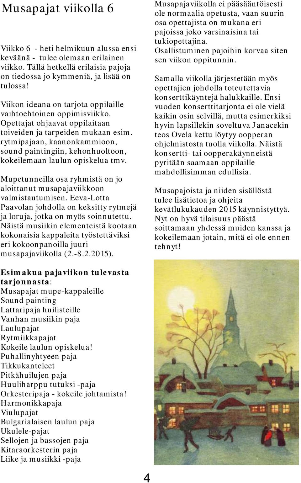 rytmipajaan, kaanonkammioon, sound paintingiin, kehonhuoltoon, kokeilemaan laulun opiskelua tmv. Mupetunneilla osa ryhmistä on jo aloittanut musapajaviikkoon valmistautumisen.