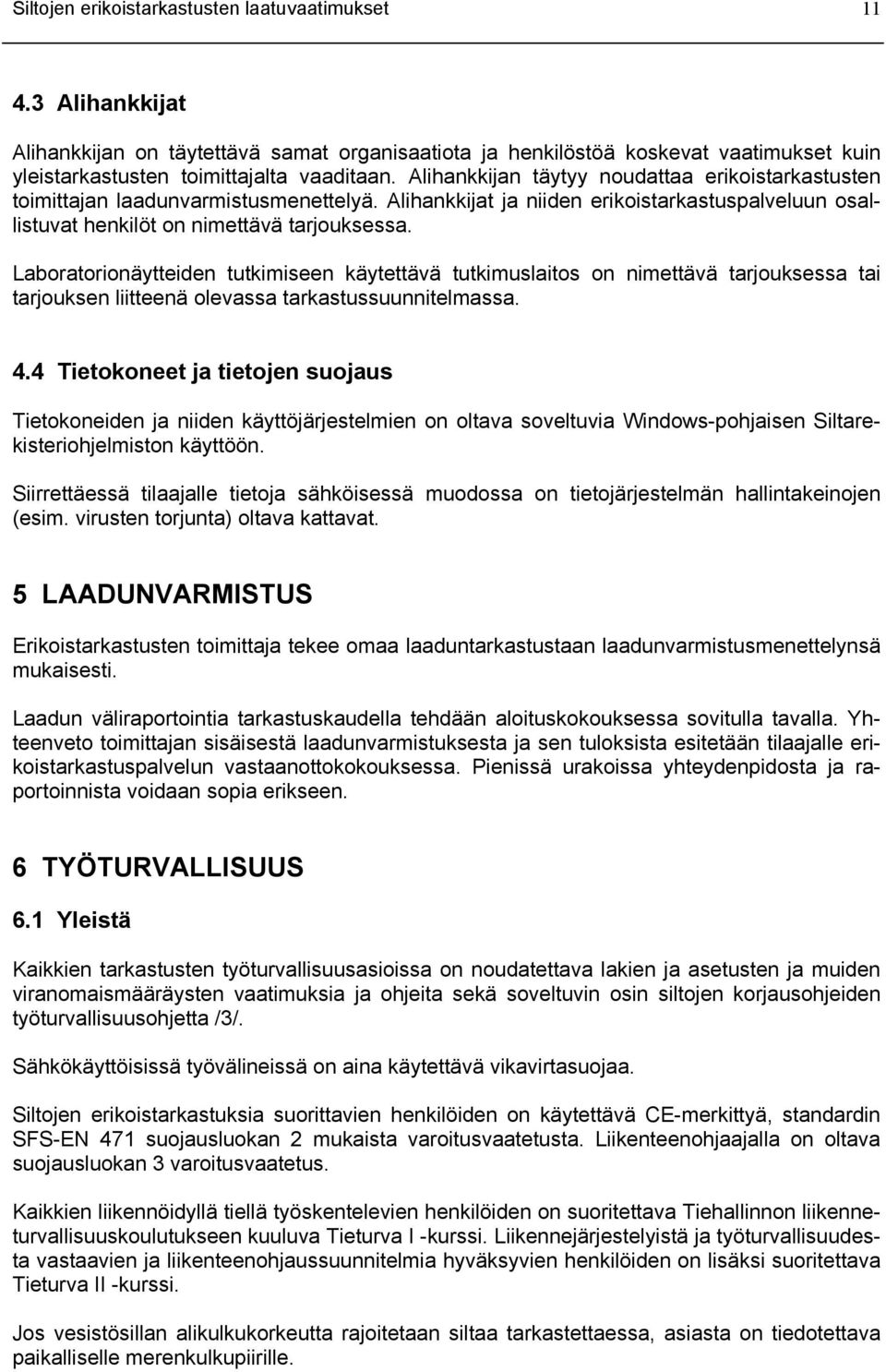 Laboratorionäytteiden tutkimiseen käytettävä tutkimuslaitos on nimettävä tarjouksessa tai tarjouksen liitteenä olevassa tarkastussuunnitelmassa. 4.