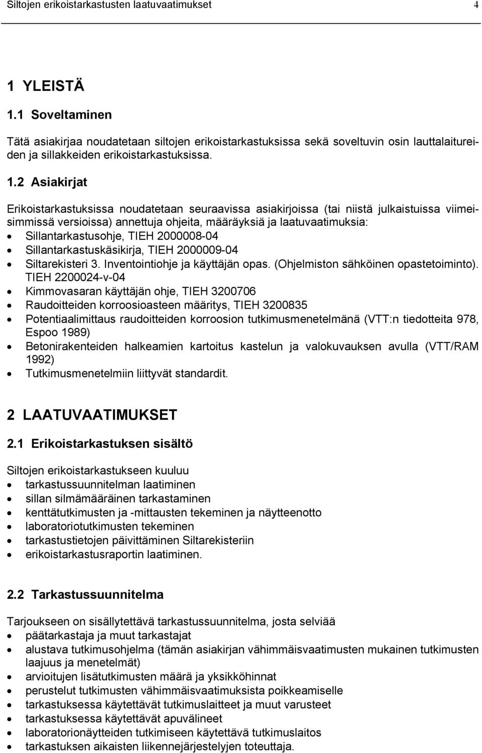 2 Asiakirjat Erikoistarkastuksissa noudatetaan seuraavissa asiakirjoissa (tai niistä julkaistuissa viimeisimmissä versioissa) annettuja ohjeita, määräyksiä ja laatuvaatimuksia: Sillantarkastusohje,