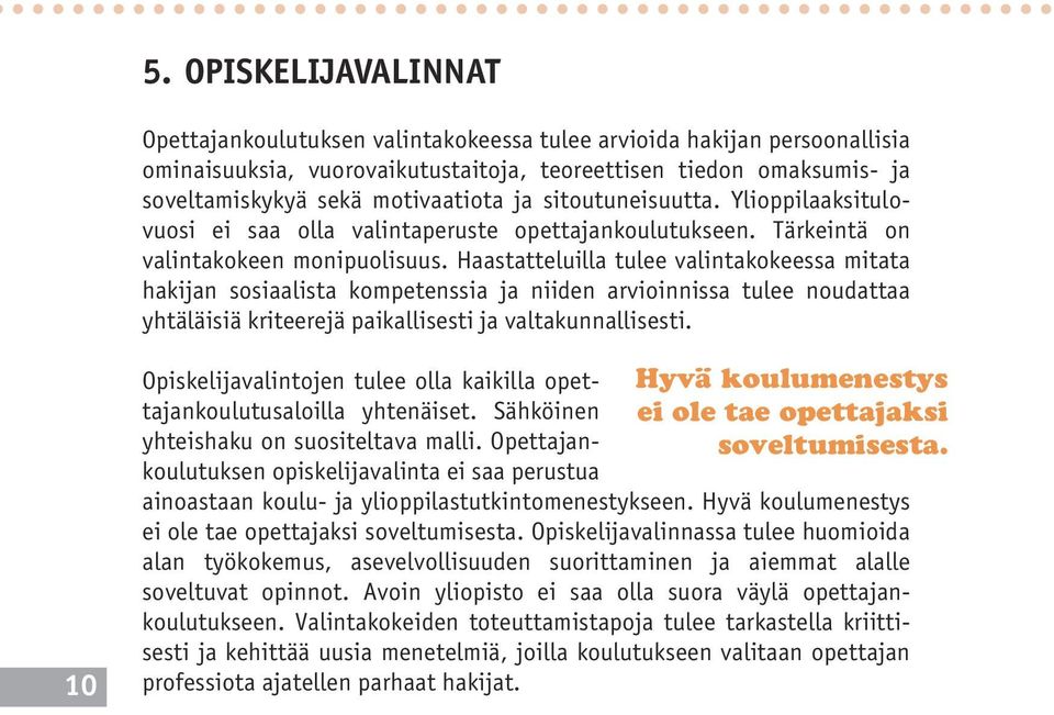 Haastatteluilla tulee valintakokeessa mitata hakijan sosiaalista kompetenssia ja niiden arvioinnissa tulee noudattaa yhtäläisiä kriteerejä paikallisesti ja valtakunnallisesti.