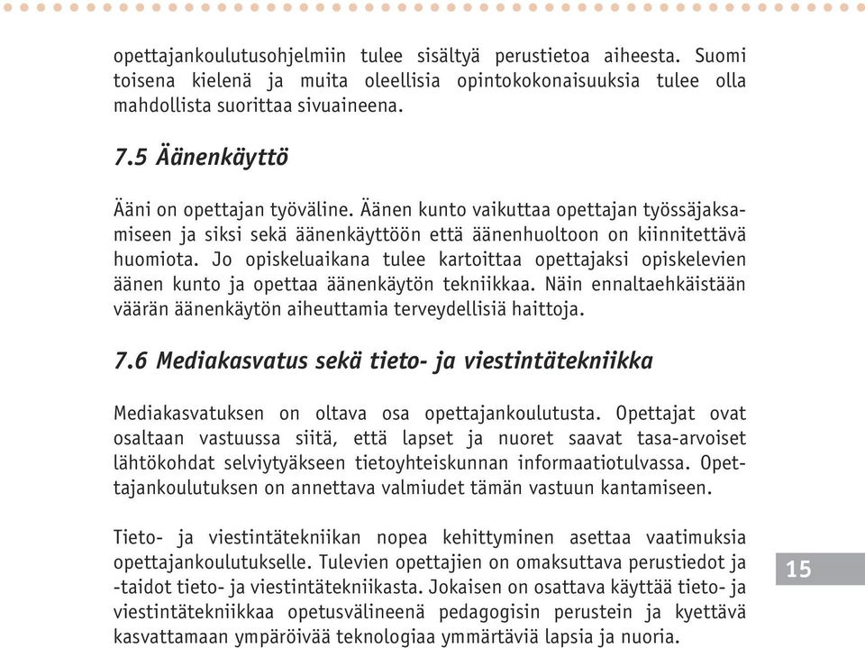 Jo opiskeluaikana tulee kartoittaa opettajaksi opiskelevien äänen kunto ja opettaa äänenkäytön tekniikkaa. Näin ennaltaehkäistään väärän äänenkäytön aiheuttamia terveydellisiä haittoja. 7.