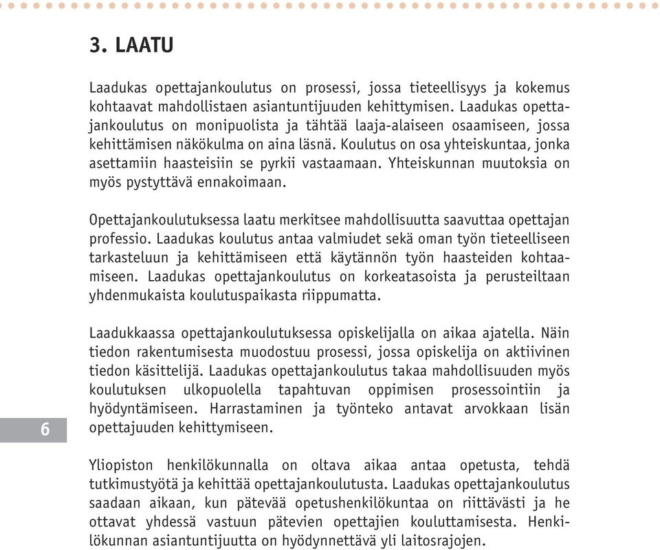 Koulutus on osa yhteiskuntaa, jonka asettamiin haasteisiin se pyrkii vastaamaan. Yhteiskunnan muutoksia on myös pystyttävä ennakoimaan.