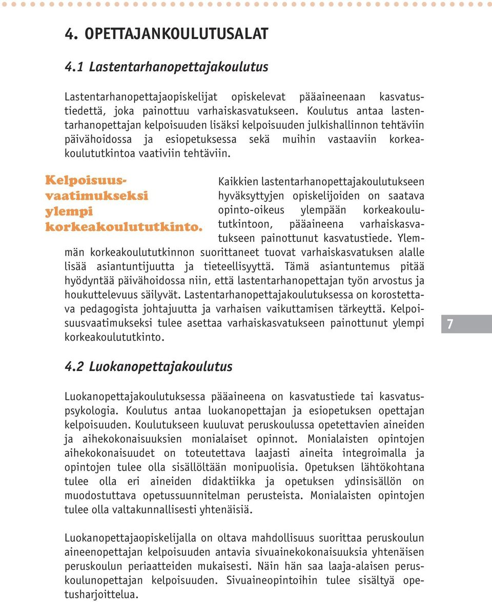 Kelpoisuusvaatimukseksi Kaikkien lastentarhanopettajakoulutukseen hyväksyttyjen opiskelijoiden on saatava ylempi korkeakoulututkinto.