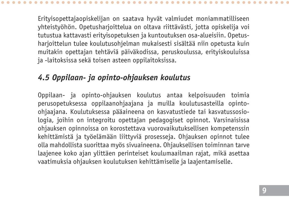 Opetusharjoittelun tulee koulutusohjelman mukaisesti sisältää niin opetusta kuin muitakin opettajan tehtäviä päiväkodissa, peruskoulussa, erityiskouluissa ja -laitoksissa sekä toisen asteen