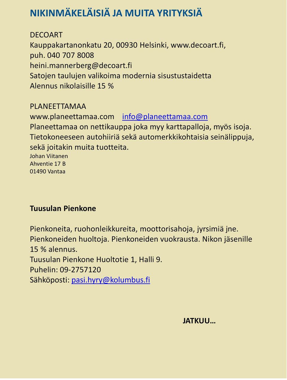 com Planeettamaa on nettikauppa joka myy karttapalloja, myös isoja. Tietokoneeseen autohiiriä sekä automerkkikohtaisia seinälippuja, sekä joitakin muita tuotteita.