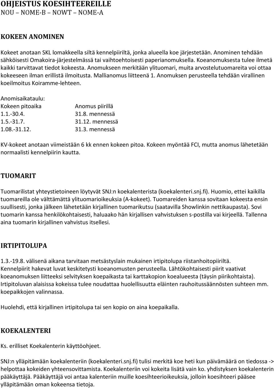 Anomukseen merkitään ylituomari, muita arvostelutuomareita voi ottaa kokeeseen ilman erillistä ilmoitusta. Mallianomus liitteenä 1.