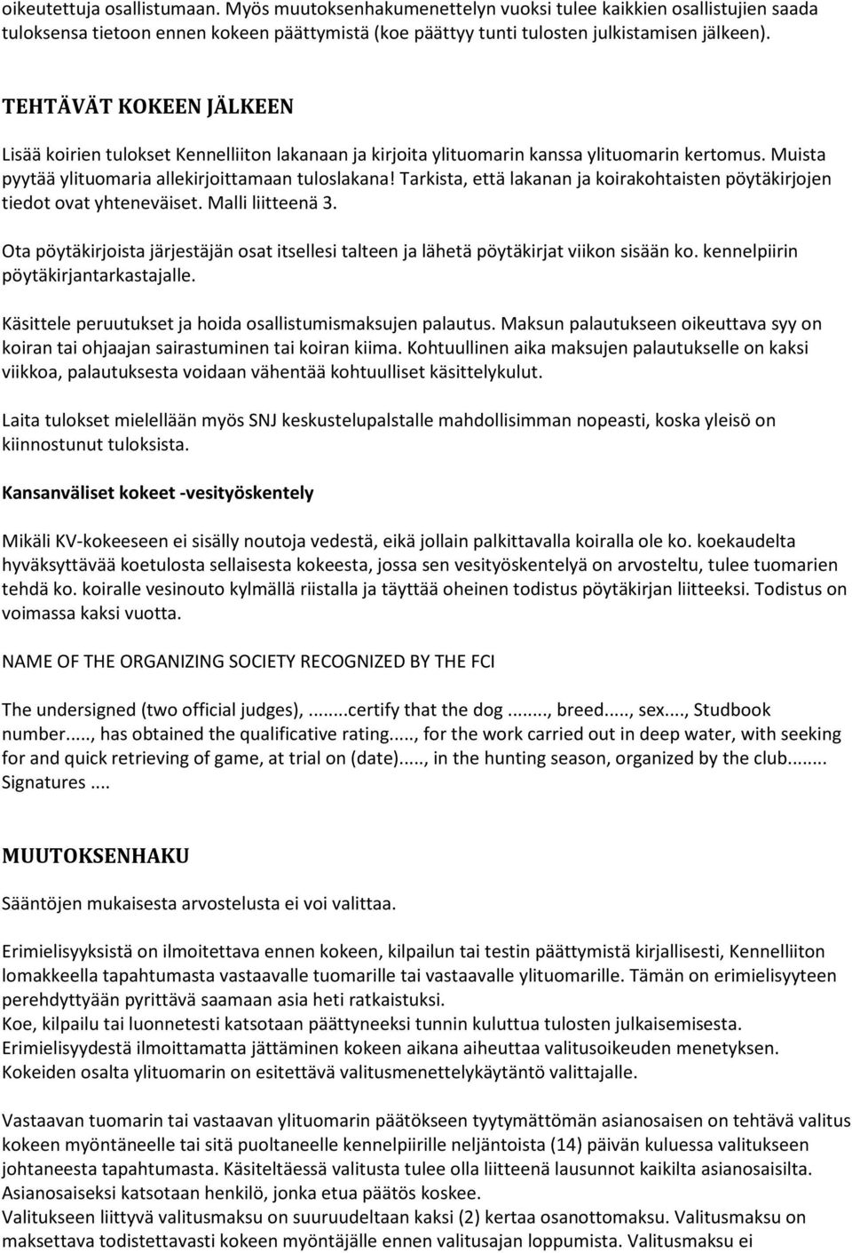 Tarkista, että lakanan ja koirakohtaisten pöytäkirjojen tiedot ovat yhteneväiset. Malli liitteenä 3. Ota pöytäkirjoista järjestäjän osat itsellesi talteen ja lähetä pöytäkirjat viikon sisään ko.