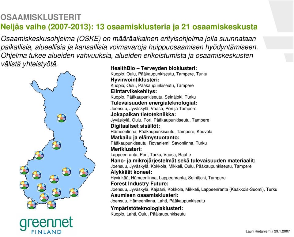 HealthBio Terveyden bioklusteri: Kuopio, Oulu, Pääkaupunkiseutu, Tampere, Turku Hyvinvointiklusteri: Kuopio, Oulu, Pääkaupunkiseutu, Tampere Elintarvikekehitys: Kuopio, Pääkaupunkiseutu, Seinäjoki,