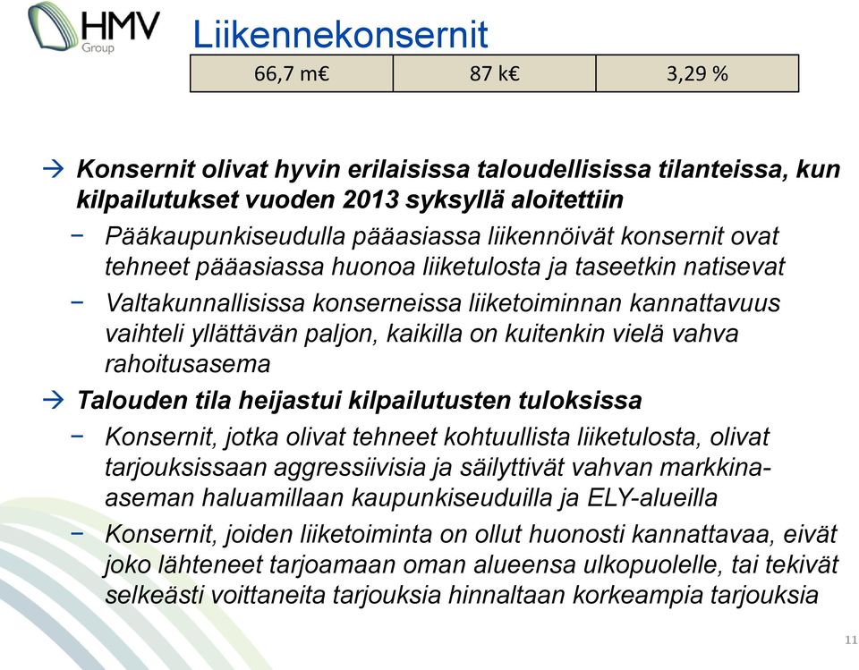 rahoitusasema Talouden tila heijastui kilpailutusten tuloksissa Konsernit, jotka olivat tehneet kohtuullista liiketulosta, olivat tarjouksissaan aggressiivisia ja säilyttivät vahvan markkinaaseman