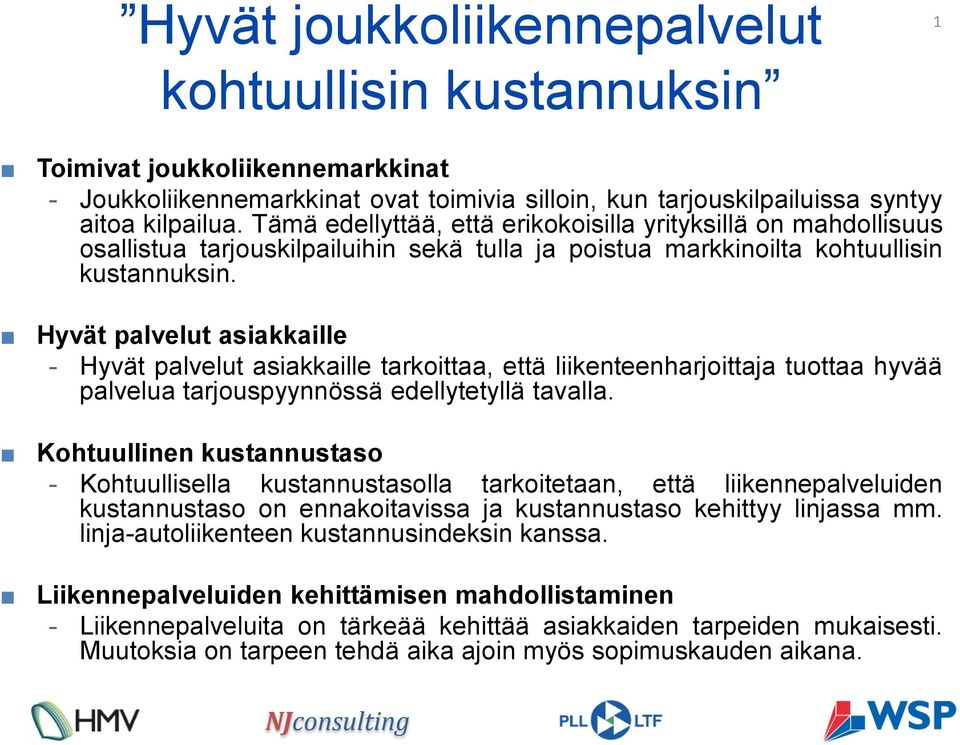 Hyvät palvelut asiakkaille - Hyvät palvelut asiakkaille tarkoittaa, että liikenteenharjoittaja tuottaa hyvää palvelua tarjouspyynnössä edellytetyllä tavalla.