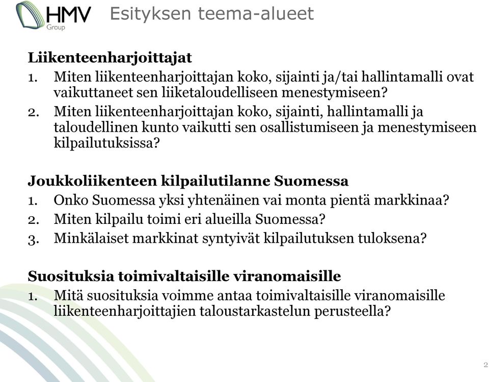 Joukkoliikenteen kilpailutilanne Suomessa 1. Onko Suomessa yksi yhtenäinen vai monta pientä markkinaa? 2. Miten kilpailu toimi eri alueilla Suomessa? 3.