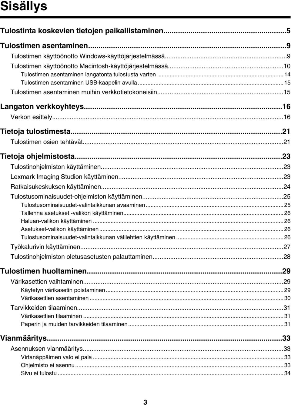 ..16 Verkon esittely...16 Tietoja tulostimesta...21 Tulostimen osien tehtävät...21 Tietoja ohjelmistosta...23 Tulostinohjelmiston käyttäminen...23 Lexmark Imaging Studion käyttäminen.