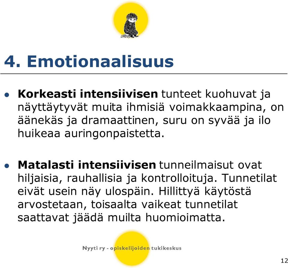 Matalasti intensiivisen tunneilmaisut ovat hiljaisia, rauhallisia ja kontrolloituja.