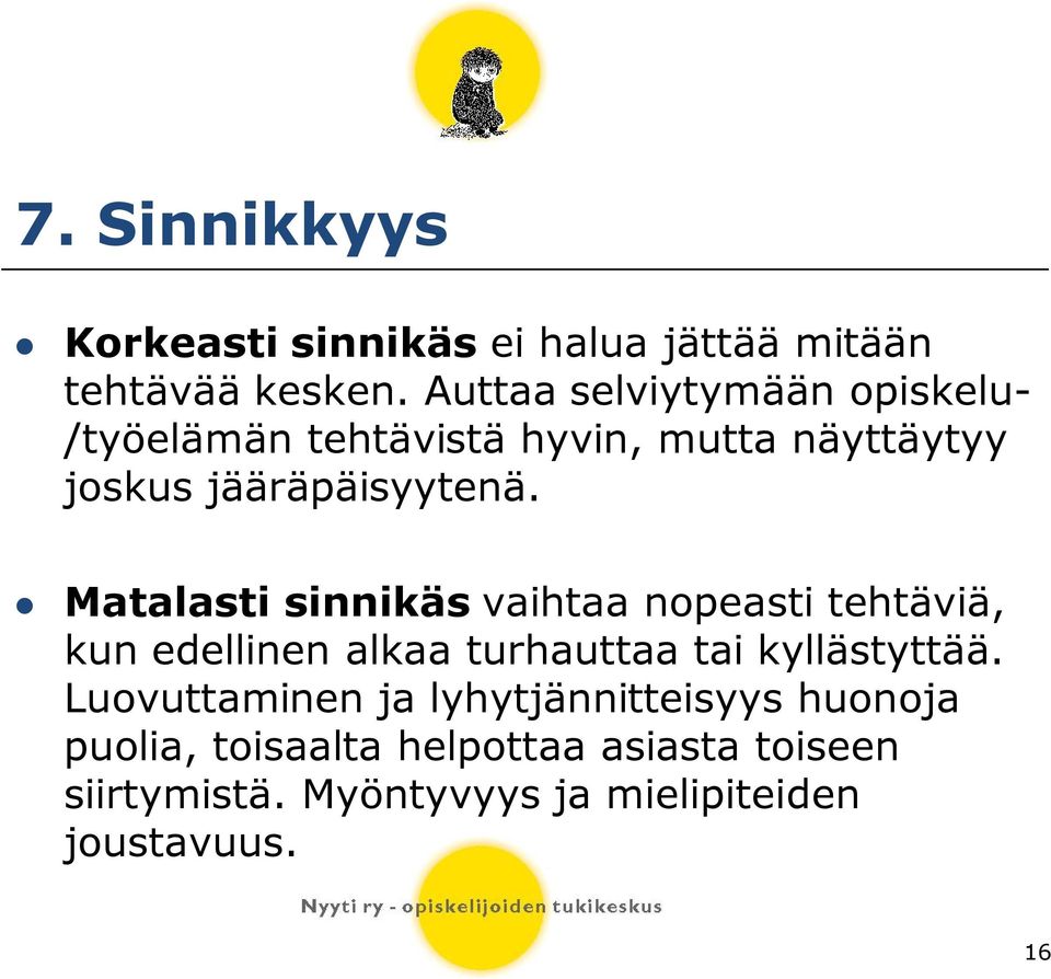 Matalasti sinnikäs vaihtaa nopeasti tehtäviä, kun edellinen alkaa turhauttaa tai kyllästyttää.