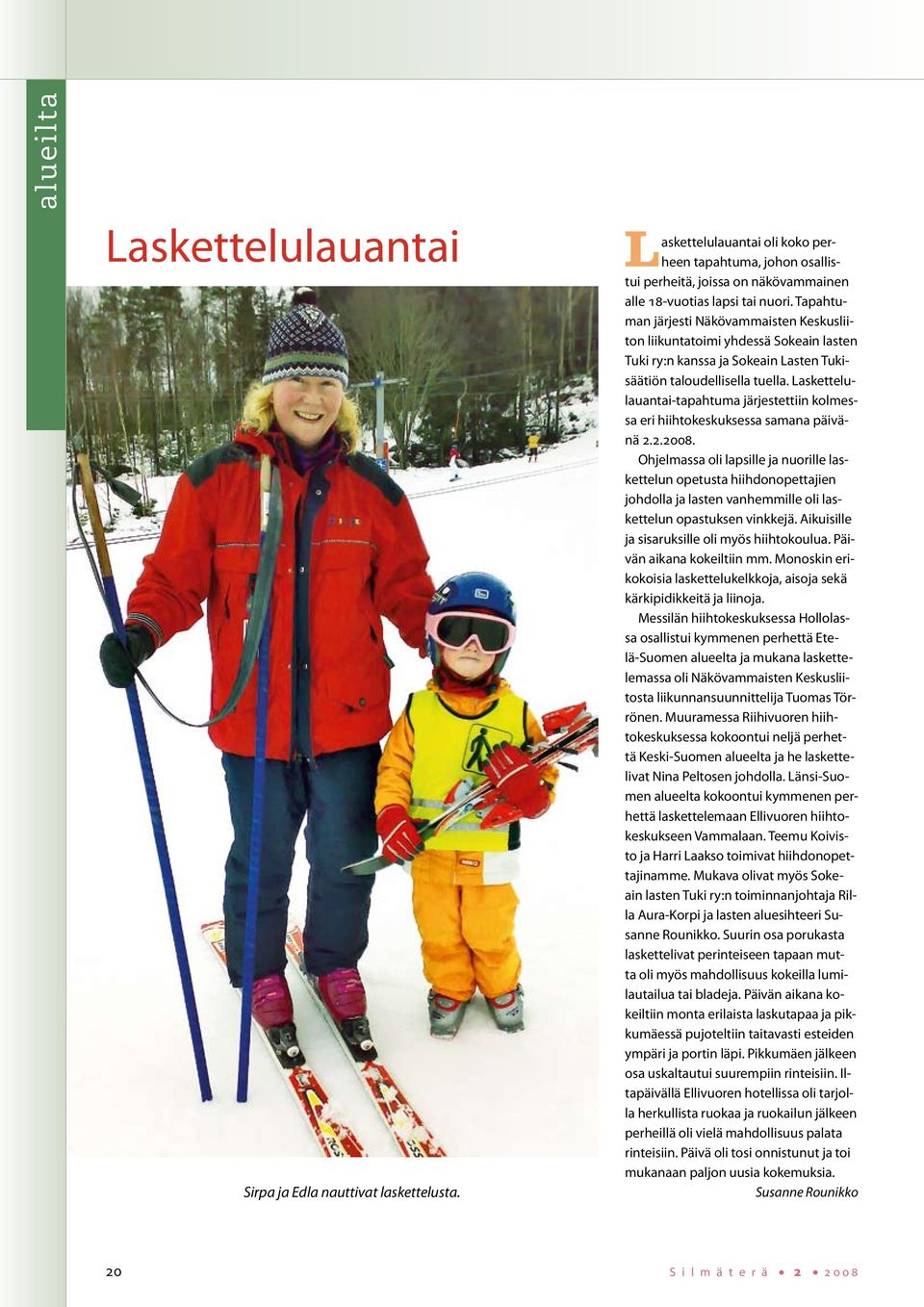 Laskettelulauantai-tapahtuma järjestettiin kolmessa eri hiihtokeskuksessa samana päivänä 2.2.2008.