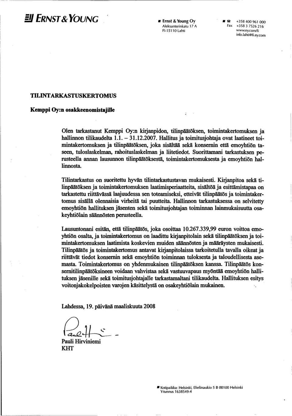 2007. Hallitus ja toimitusjohtaja ovat laatineet toimintakertomuksen ja tilinpäätöksen, joka sisältää sekä konsernin että emoyhtiön taseen, tuloslaskelman, rahoituslaskelman ja liitetiedot.