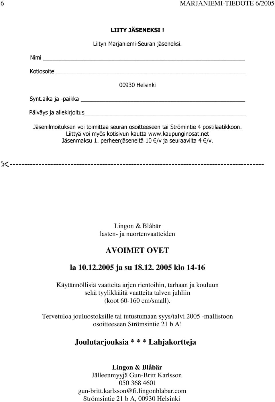 perheenjäseneltä 10 /v ja seuraavilta 4 /v. ---------------------------------------------------------------------------------------- Lingon & Blåbär lasten- ja nuortenvaatteiden AVOIMET OVET la 10.12.