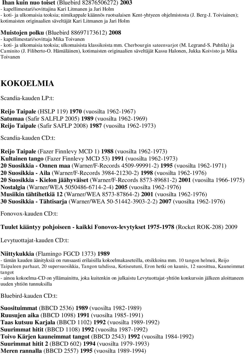 Toiviainen); kotimaisten originaalien säveltäjät Kari Litmanen ja Jari Holm Muistojen polku (Bluebird 88697173612) 2008 - kapellimestari/sovittaja Mika Toivanen - koti- ja ulkomaisia teoksia;