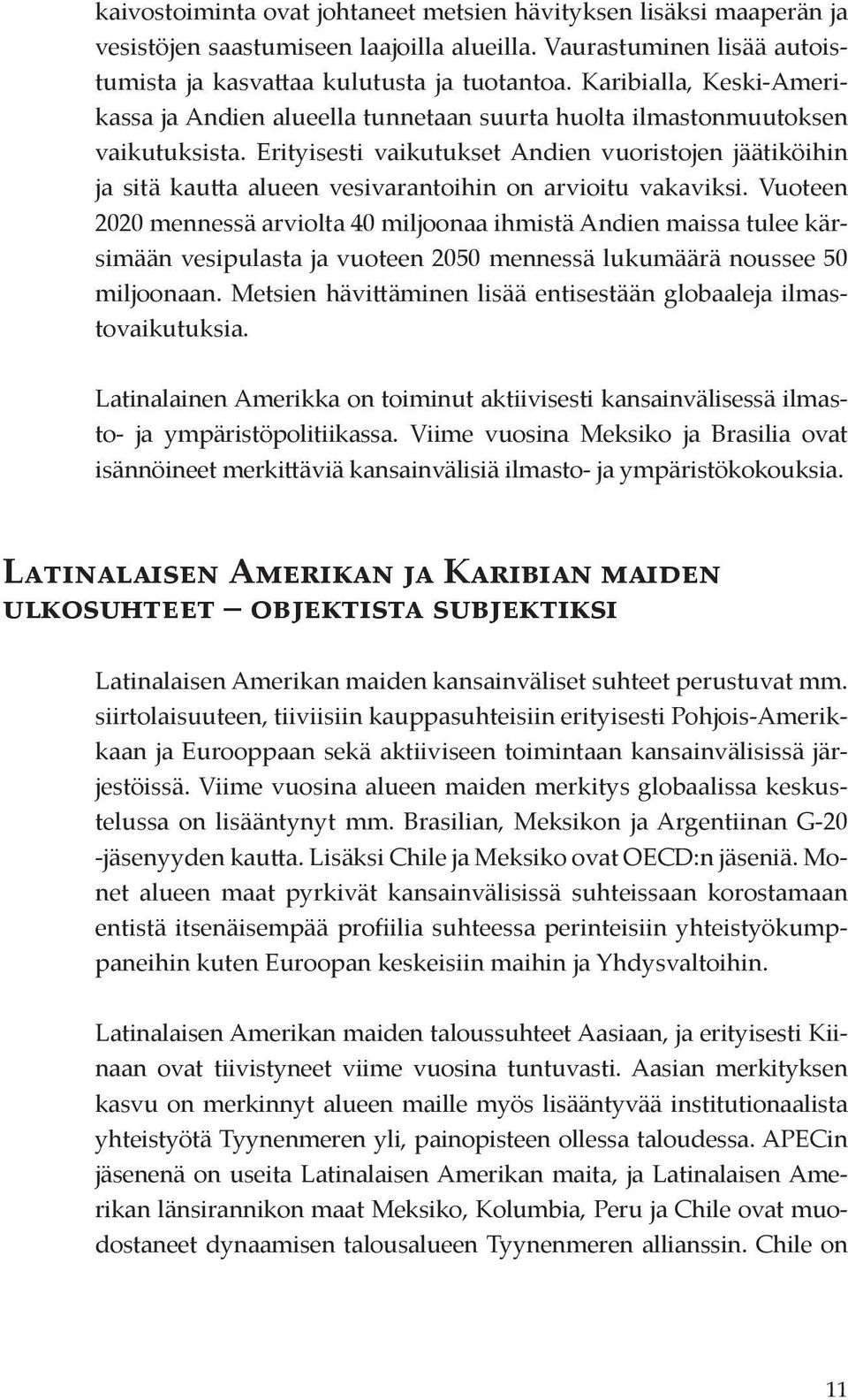 Erityisesti vaikutukset Andien vuoristojen jäätiköihin ja sitä kautta alueen vesivarantoihin on arvioitu vakaviksi.