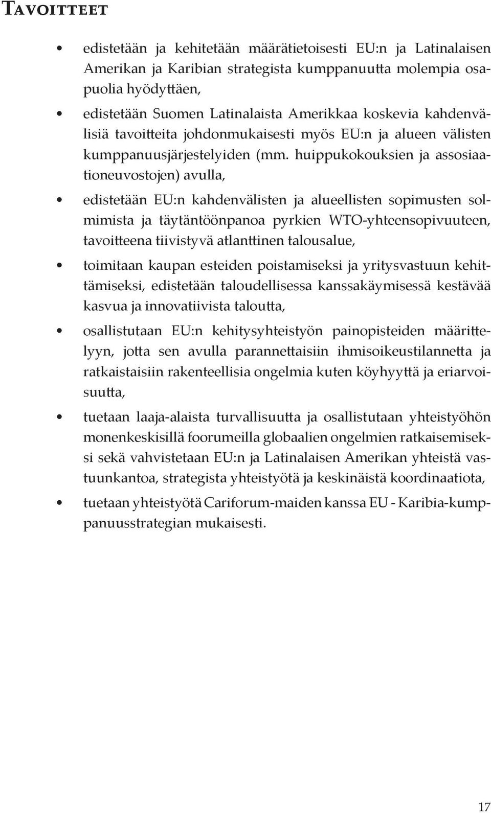 huippukokouksien ja assosiaationeuvostojen) avulla, edistetään EU:n kahdenvälisten ja alueellisten sopimusten solmimista ja täytäntöönpanoa pyrkien WTO-yhteensopivuuteen, tavoitteena tiivistyvä