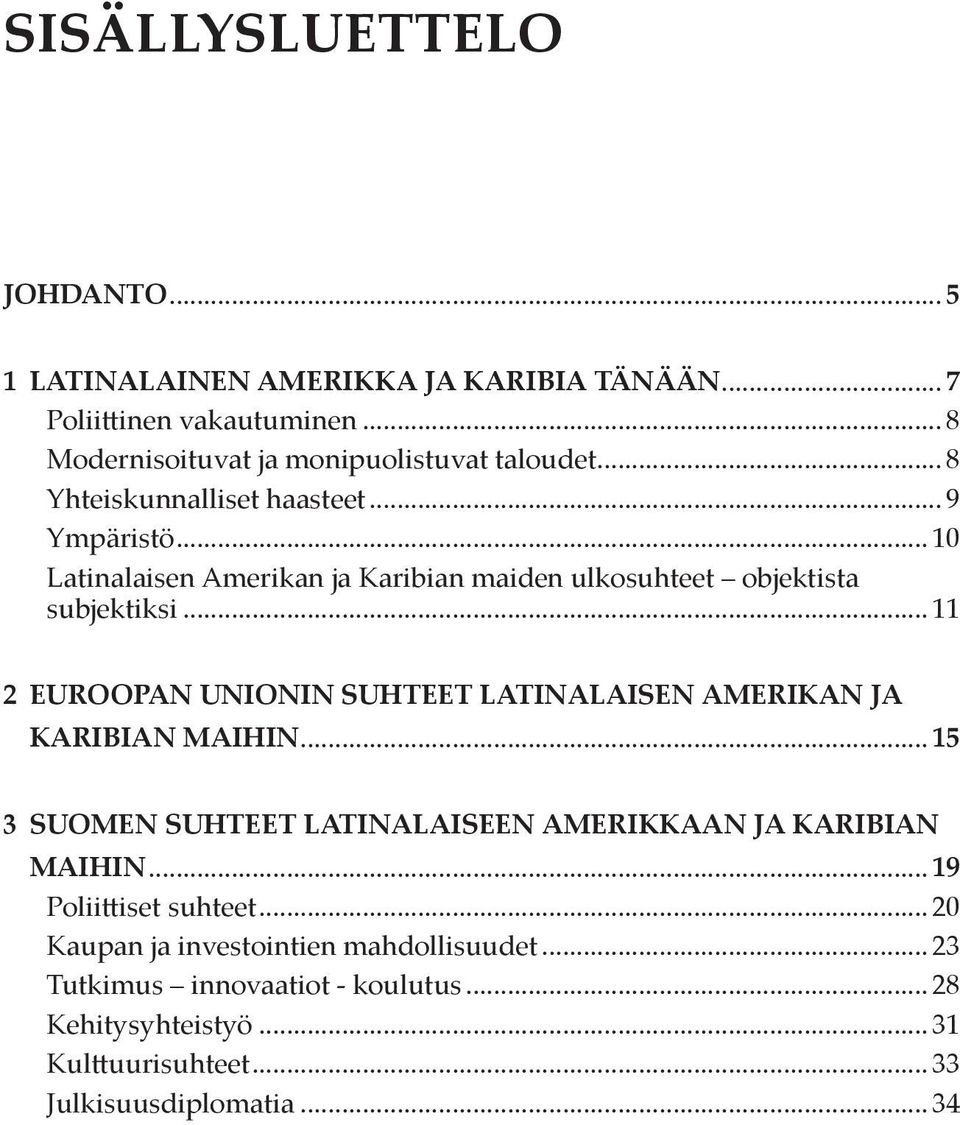 .. 11 2 EUROOPAN UNIONIN SUHTEET LATINALAISEN AMERIKAN JA KARIBIAN MAIHIN... 15 3 Suomen suhteet Latinalaiseen Amerikkaan ja Karibian maihin.