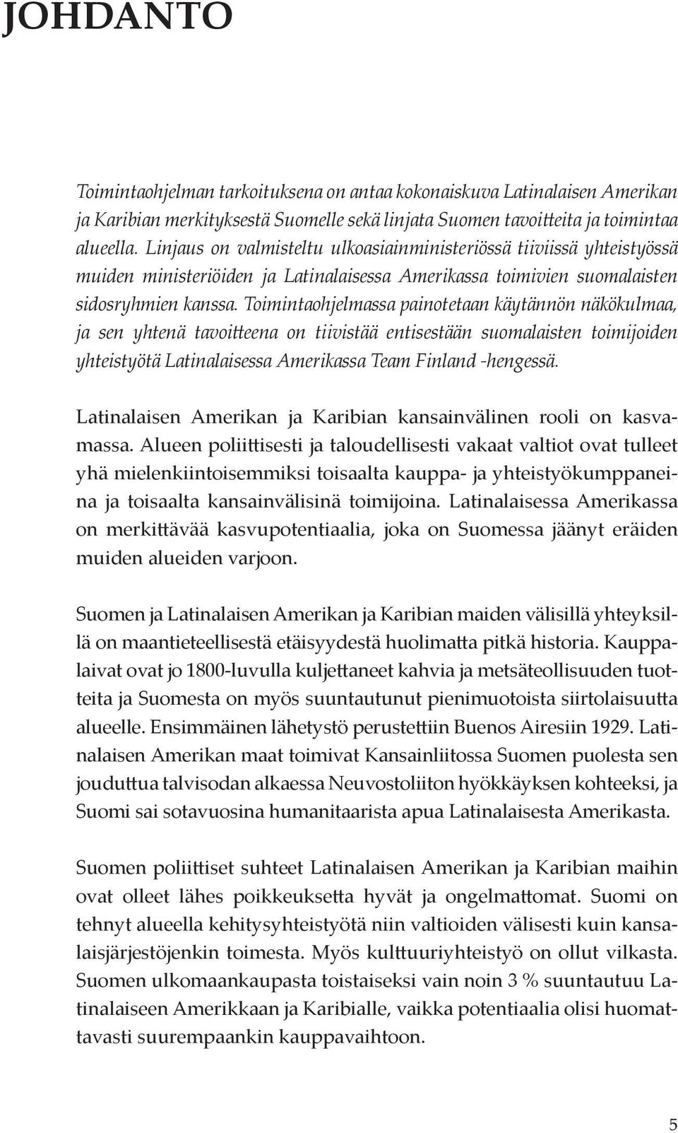 Toimintaohjelmassa painotetaan käytännön näkökulmaa, ja sen yhtenä tavoitteena on tiivistää entisestään suomalaisten toimijoiden yhteistyötä Latinalaisessa Amerikassa Team Finland -hengessä.