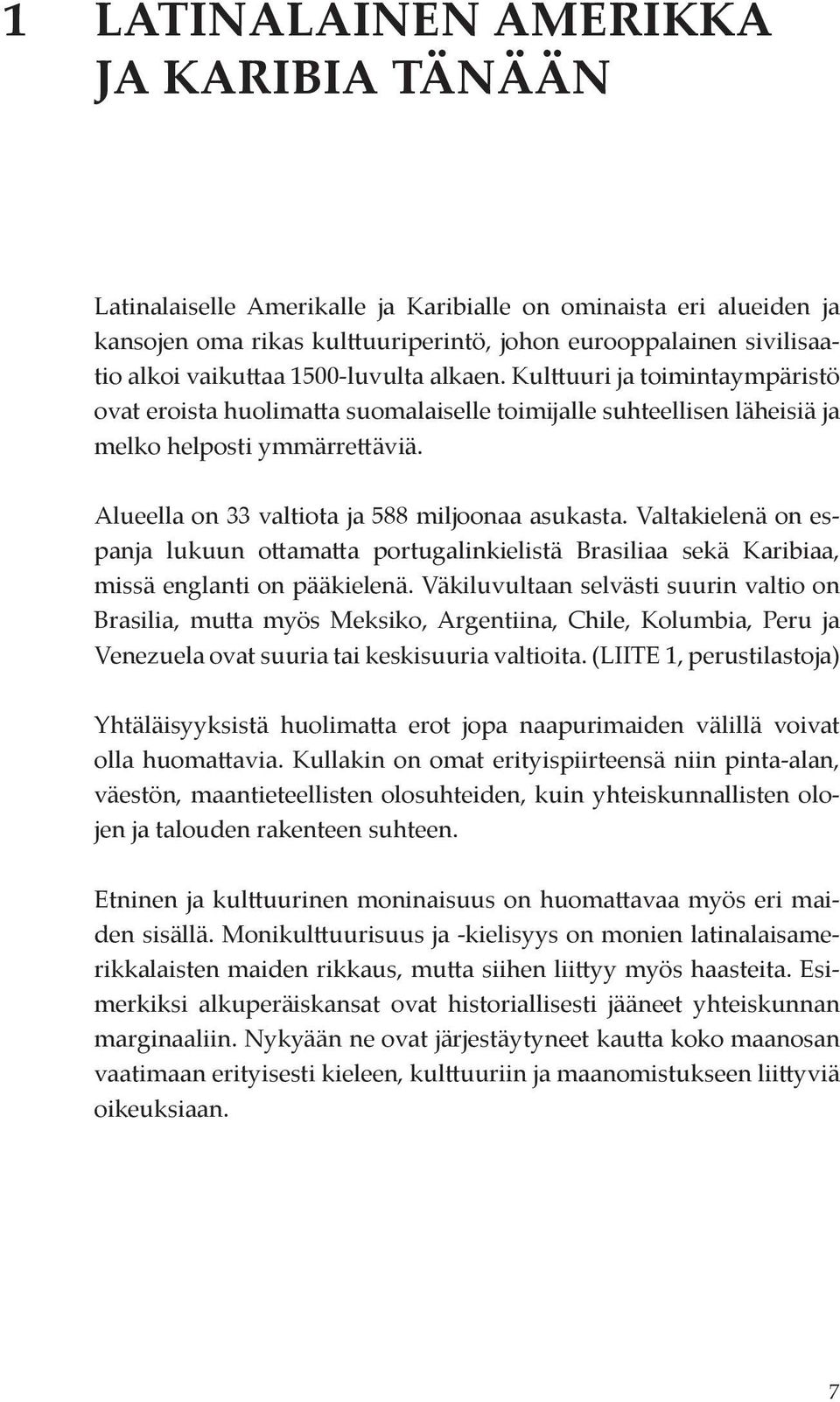 Alueella on 33 valtiota ja 588 miljoonaa asukasta. Valtakielenä on espanja lukuun ottamatta portugalinkielistä Brasiliaa sekä Karibiaa, missä englanti on pääkielenä.