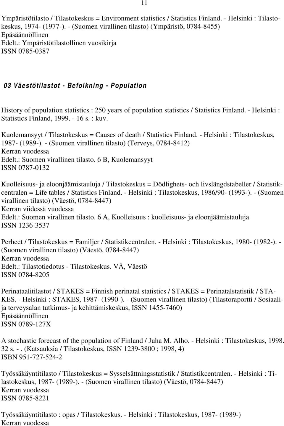 - Helsinki : Statistics Finland, 1999. - 16 s. : kuv. Kuolemansyyt / Tilastokeskus = Causes of death / Statistics Finland. - Helsinki : Tilastokeskus, 1987- (1989-).