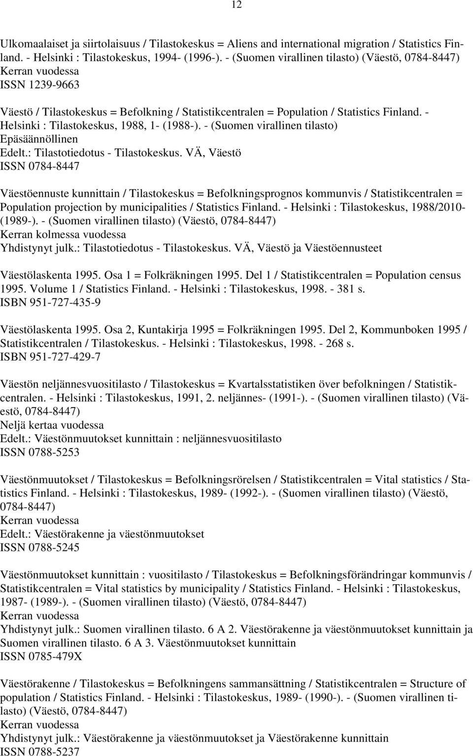 - Helsinki : Tilastokeskus, 1988, 1- (1988-). - (Suomen virallinen tilasto) Edelt.: Tilastotiedotus - Tilastokeskus.