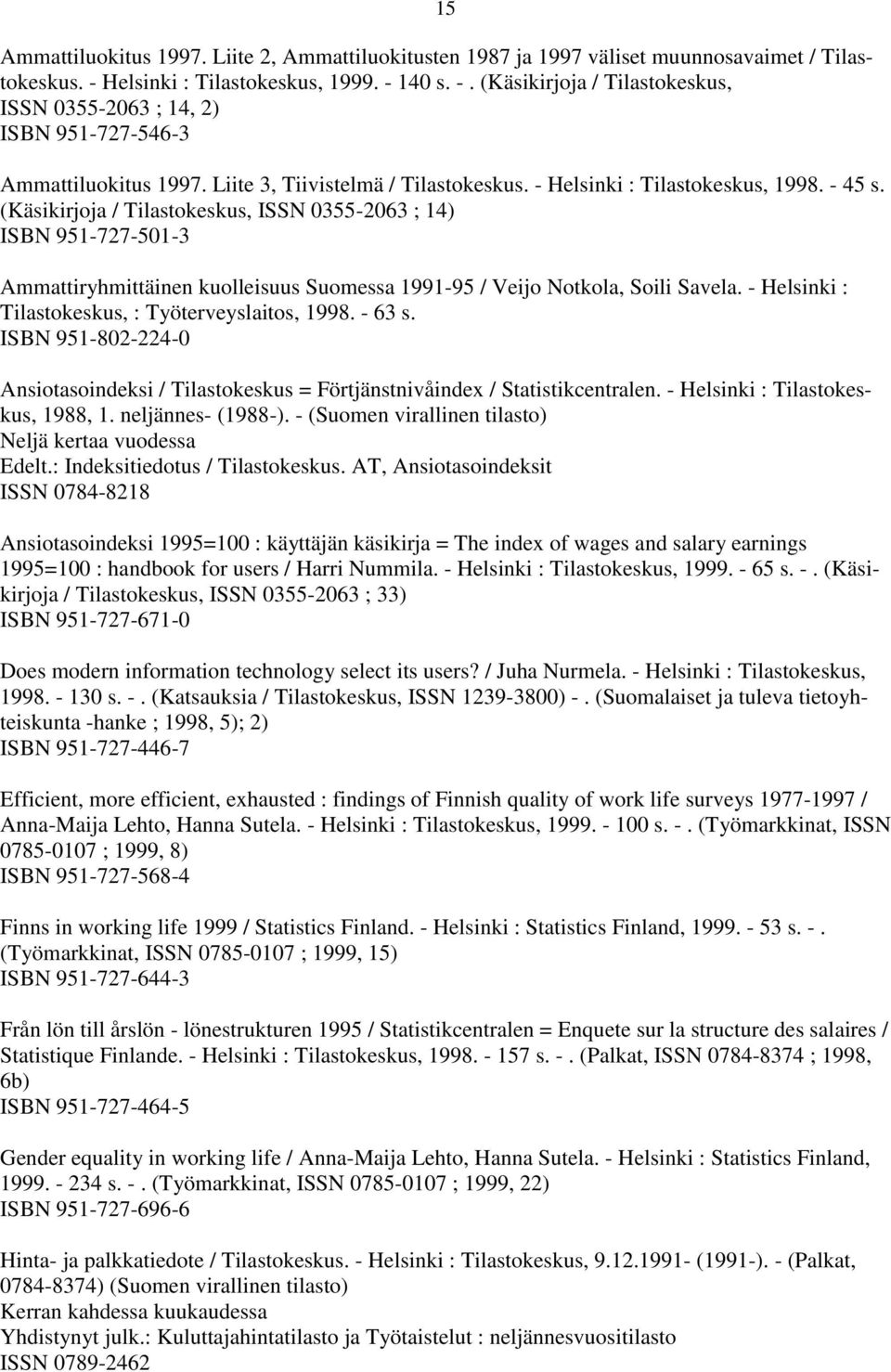 - Helsinki : Tilastokeskus, 1998. - 45 s. (Käsikirjoja / Tilastokeskus, ISSN 0355-2063 ; 14) ISBN 951-727-501-3 Ammattiryhmittäinen kuolleisuus Suomessa 1991-95 / Veijo Notkola, Soili Savela.