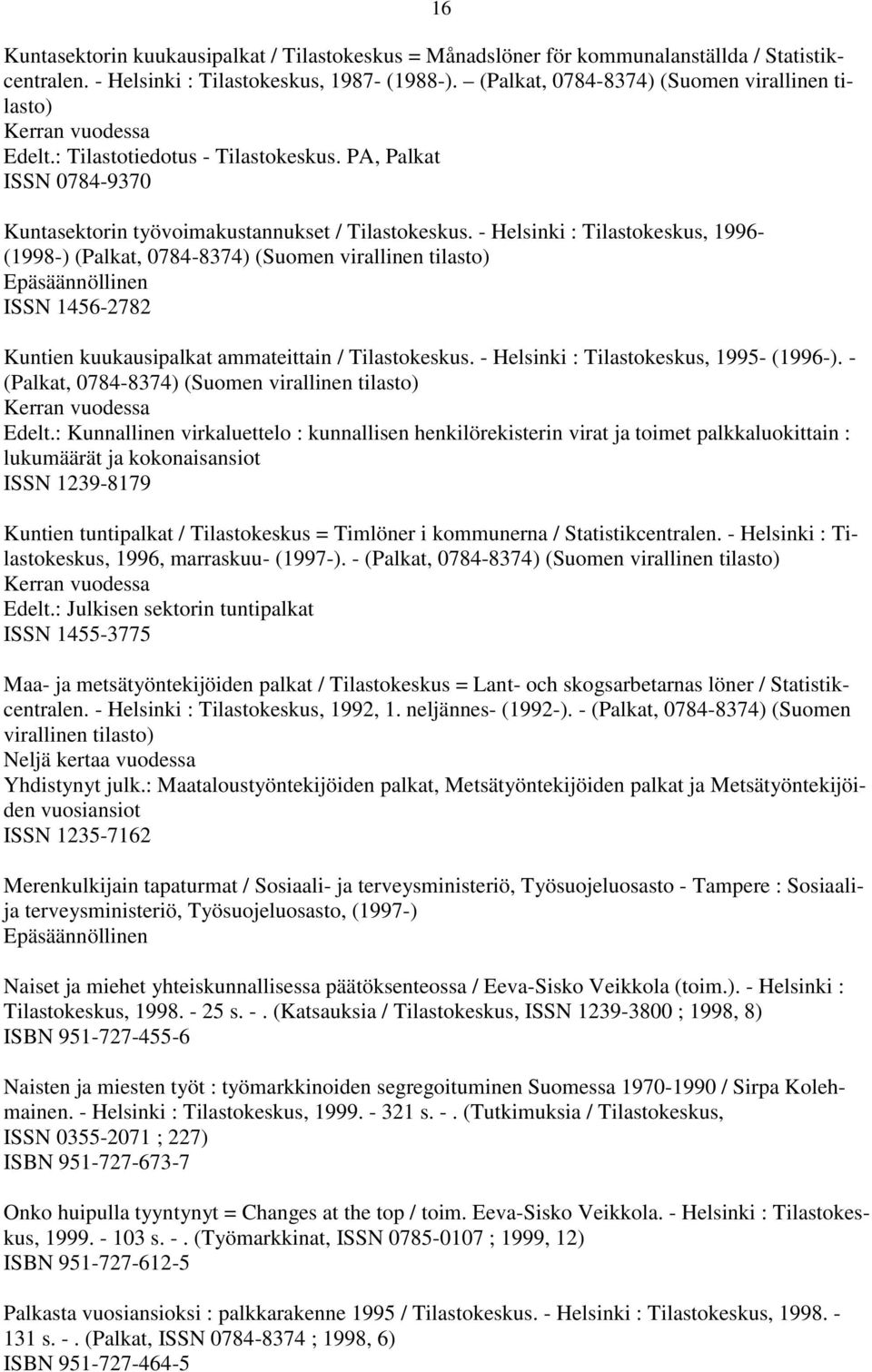 - Helsinki : Tilastokeskus, 1996- (1998-) (Palkat, 0784-8374) (Suomen virallinen tilasto) ISSN 1456-2782 Kuntien kuukausipalkat ammateittain / Tilastokeskus. - Helsinki : Tilastokeskus, 1995- (1996-).